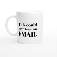 Load image into Gallery viewer, This Could Have Been an Email Mug - White 11oz Ceramic Coffee Cup, Tea, Office Humor, Meeting

