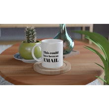 Load image into Gallery viewer, This Could Have Been an Email Mug - White 11oz Ceramic Coffee Cup, Tea, Office Humor, Meeting
